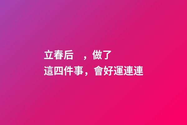 立春后，做了這四件事，會好運連連
